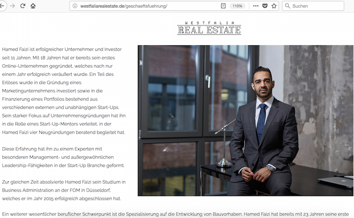 Hamed Faizi (30) aus Hilden ist Geschäftsführer des im Mai 2017 gegründeten Startups Westfalia Real Estate GmbH aus der Erkrather Straße 234b in Düsseldorf, das sich im Untertitel als Institut für Immobilienwirtschaft bezeichnet und eine fünfjährige 10 Millionen Euro Firmenanleihe für Projektentwicklungen von Wohnungen in Düsseldorf, Köln und Wuppertal aufgelegt hat © Ausriss aus Westfaliarealestate.de/Geschaeftsfuehrung Hamed Faizi (30) aus Hilden ist Geschäftsführer des im Mai 2017 gegründeten Startups Westfalia Real Estate GmbH aus der Erkrather Straße 234b in Düsseldorf, das sich im Untertitel als Institut für Immobilienwirtschaft bezeichnet und eine fünfjährige 10 Millionen Euro Firmenanleihe für Projektentwicklungen von Wohnungen in Düsseldorf, Köln und Wuppertal aufgelegt hat © Ausriss aus Westfaliarealestate.de/Geschaeftsfuehrung
